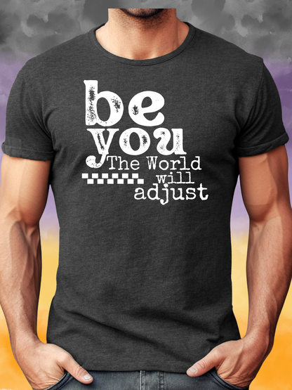 Be YOU The world will adjust